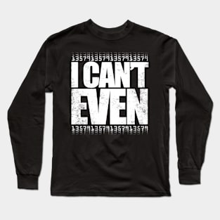 I CAN'T EVEN (White Version) Long Sleeve T-Shirt